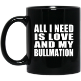 All I Need Is Love And My Bullmation - 11 Oz Coffee Mug Black