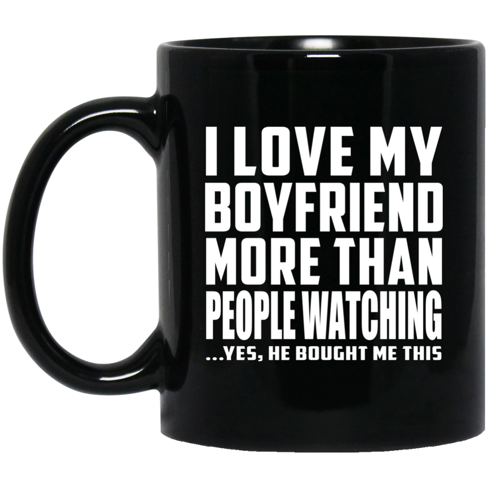 I Love My Boyfriend More Than People Watching - 11 Oz Coffee Mug Black