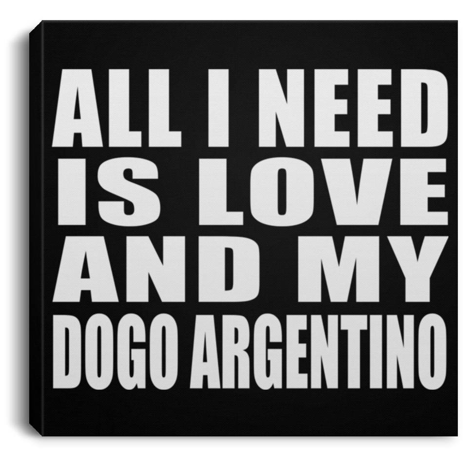 All I Need Is Love And My Dogo Argentino - Canvas Square