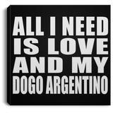 All I Need Is Love And My Dogo Argentino - Canvas Square