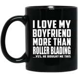 I Love My Boyfriend More Than Roller Blading - 11 Oz Coffee Mug Black