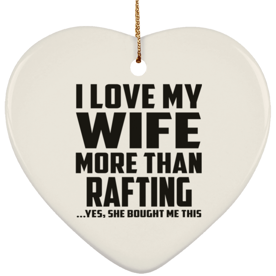 I Love My Wife More Than Rafting - Heart Ornament