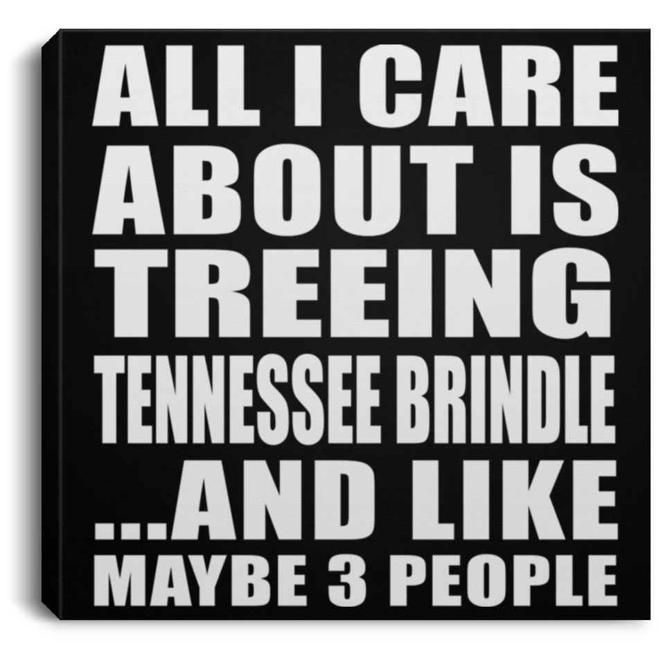 All I Care About Is Treeing Tennessee Brindle - Canvas Square