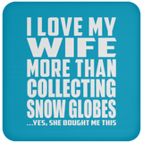 I Love My Wife More Than Collecting Snow Globes - Drink Coaster