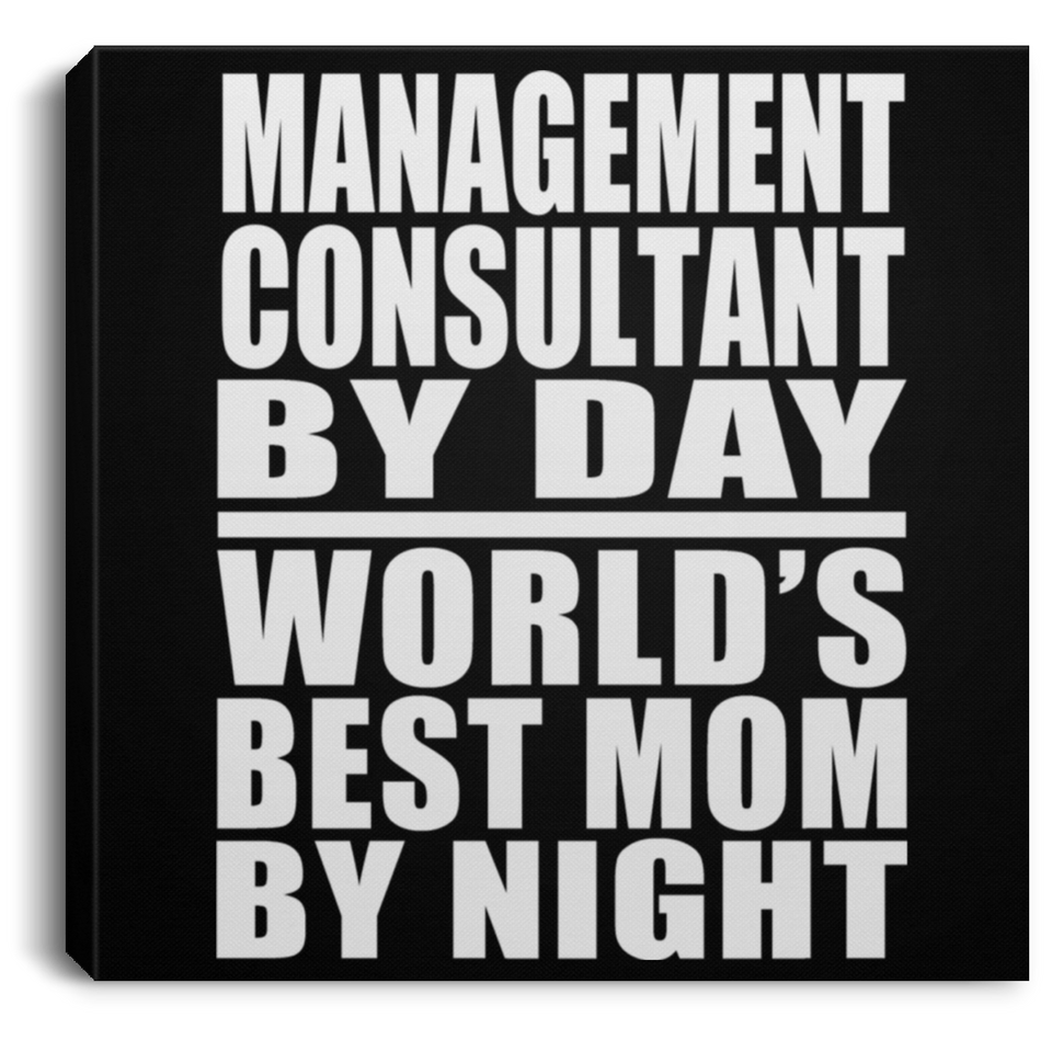 Management Consultant By Day World's Best Mom By Night - Canvas Square
