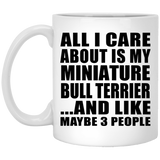 All I Care About Is My Miniature Bull Terrier - 11 Oz Coffee Mug
