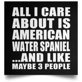 All I Care About Is American Water Spaniel - Poster Square