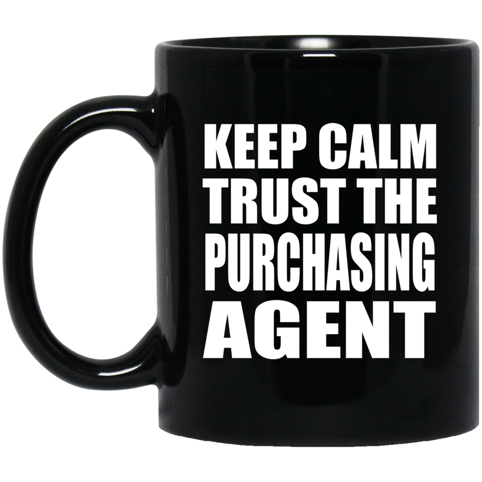 Keep Calm and Trust The Purchasing Agent - 11oz Coffee Mug Black
