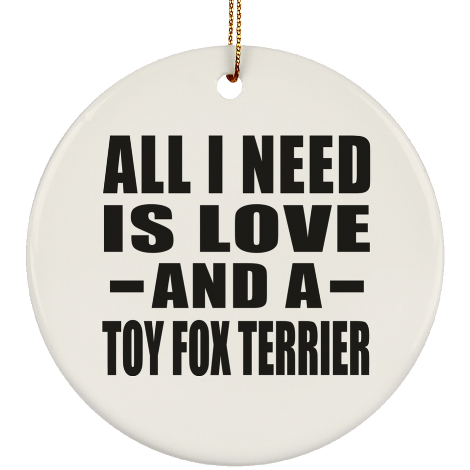 All I Need Is Love And A Toy Fox Terrier - Circle Ornament