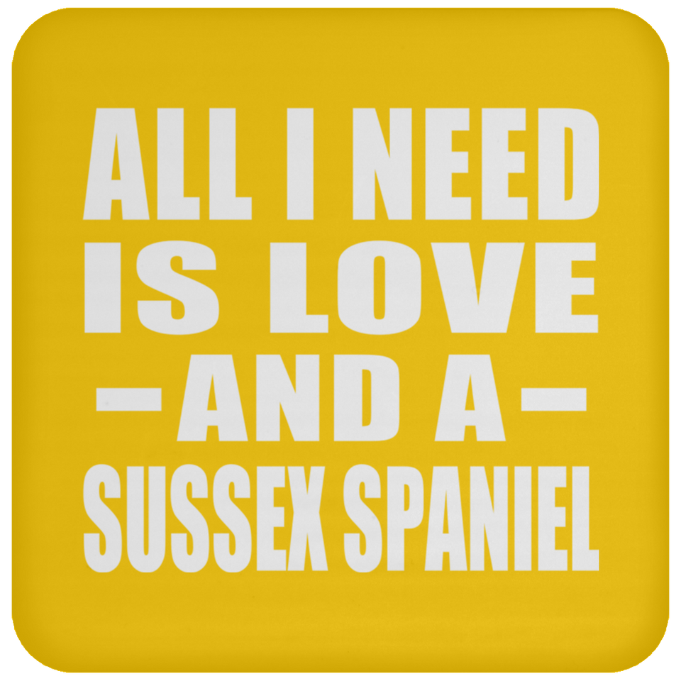 All I Need Is Love And A Sussex Spaniel - Drink Coaster
