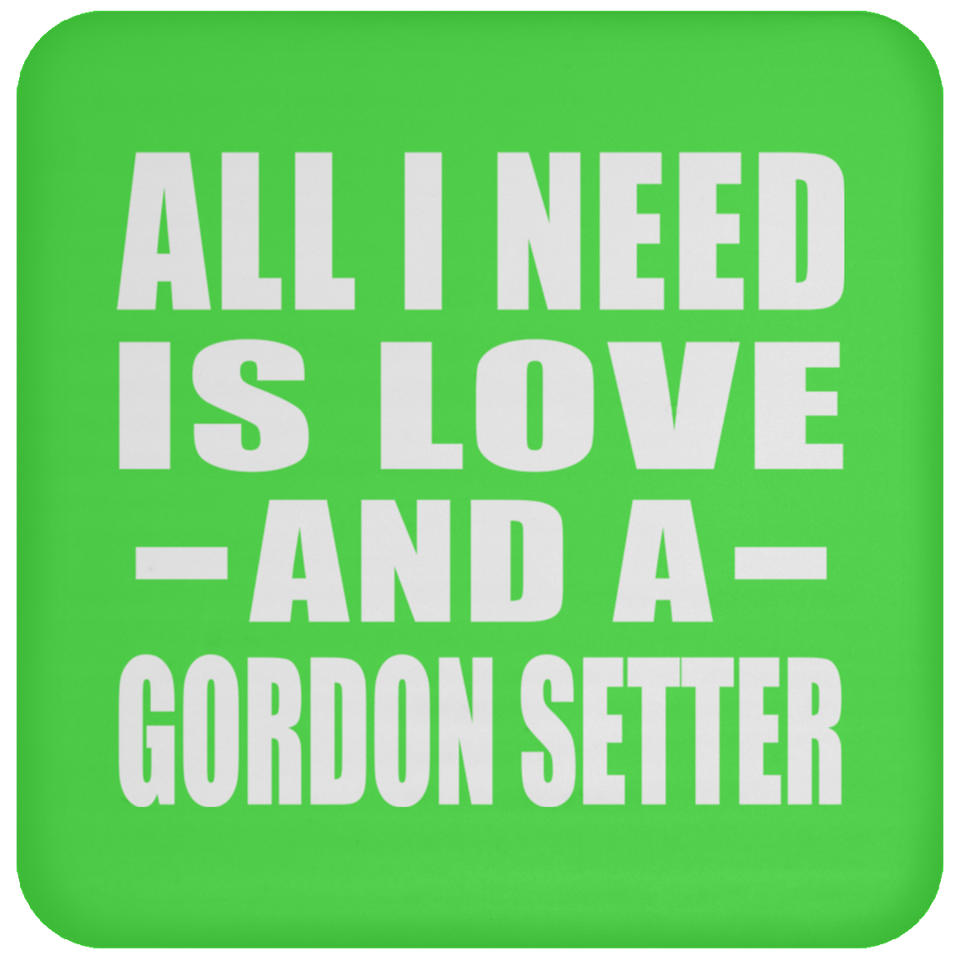 All I Need Is Love And A Gordon Setter - Drink Coaster