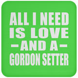 All I Need Is Love And A Gordon Setter - Drink Coaster