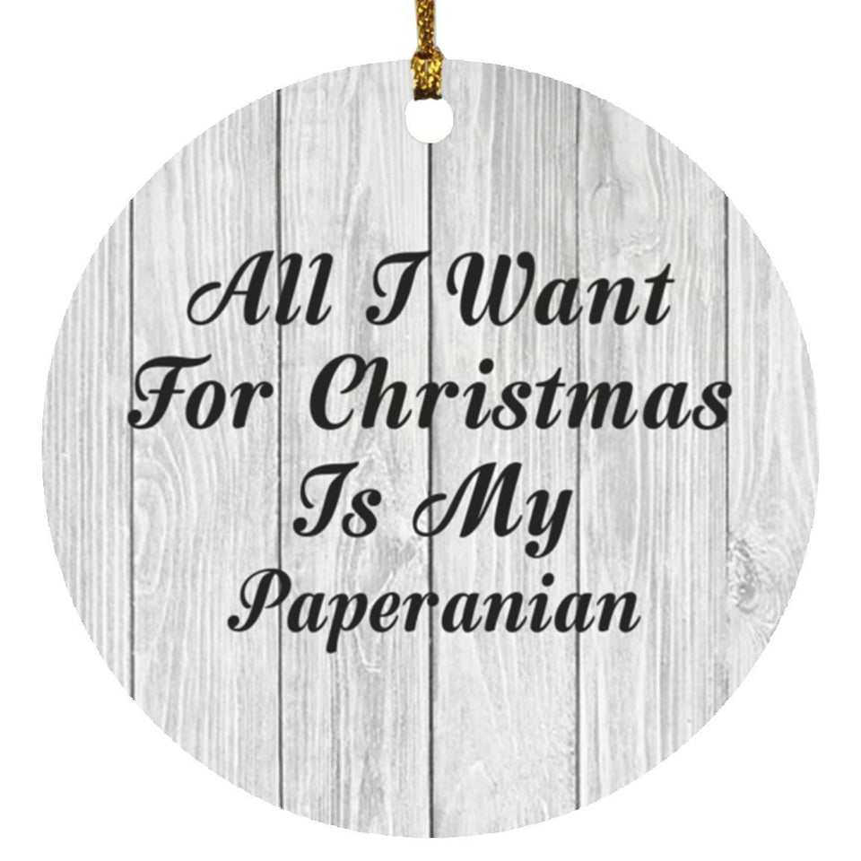 All I Want For Christmas Is My Paperanian - Circle Ornament F