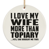 I Love My Wife More Than Topiary - Circle Ornament