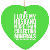 I Love My Husband More Than Collecting Minerals - Heart Ornament