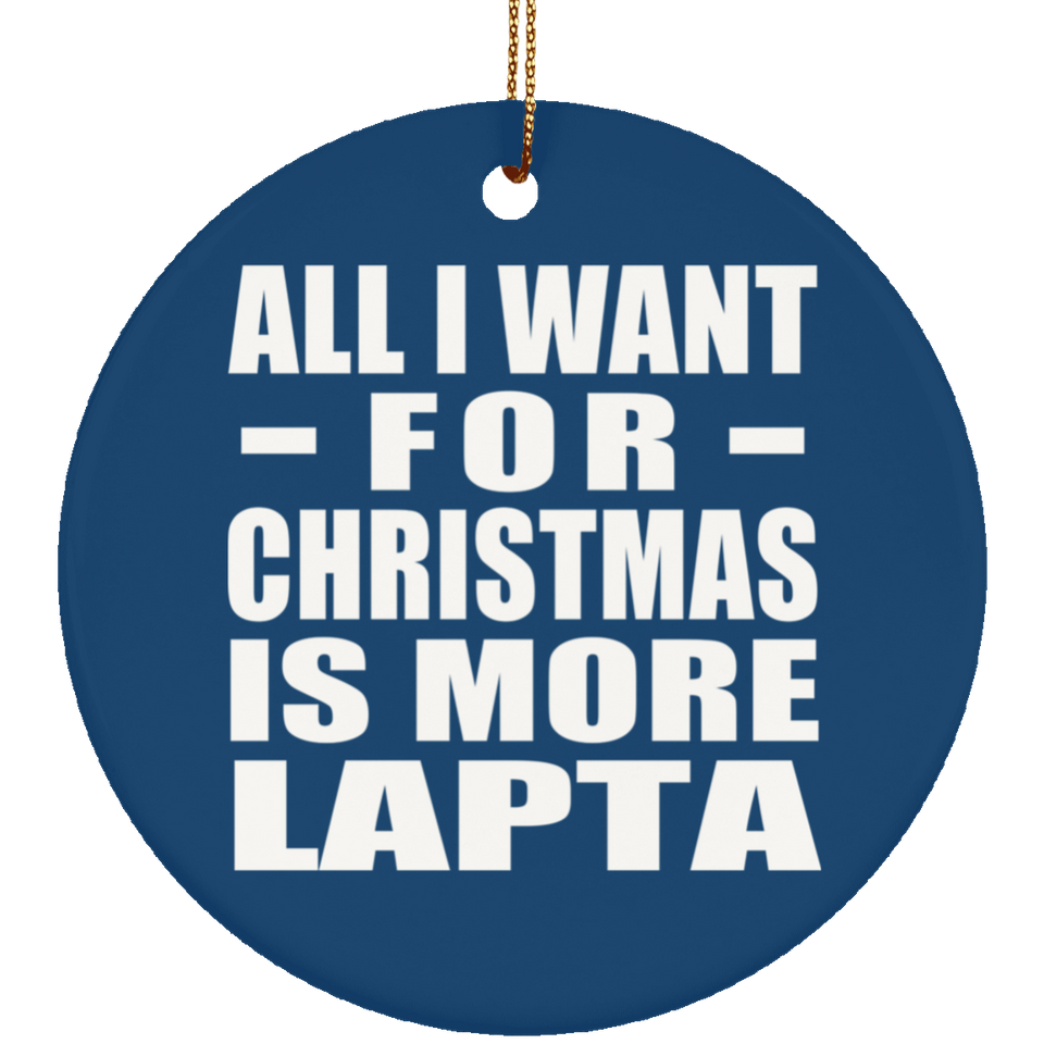 All I Want For Christmas Is More Lapta - Circle Ornament