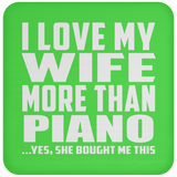 I Love My Wife More Than Piano - Drink Coaster