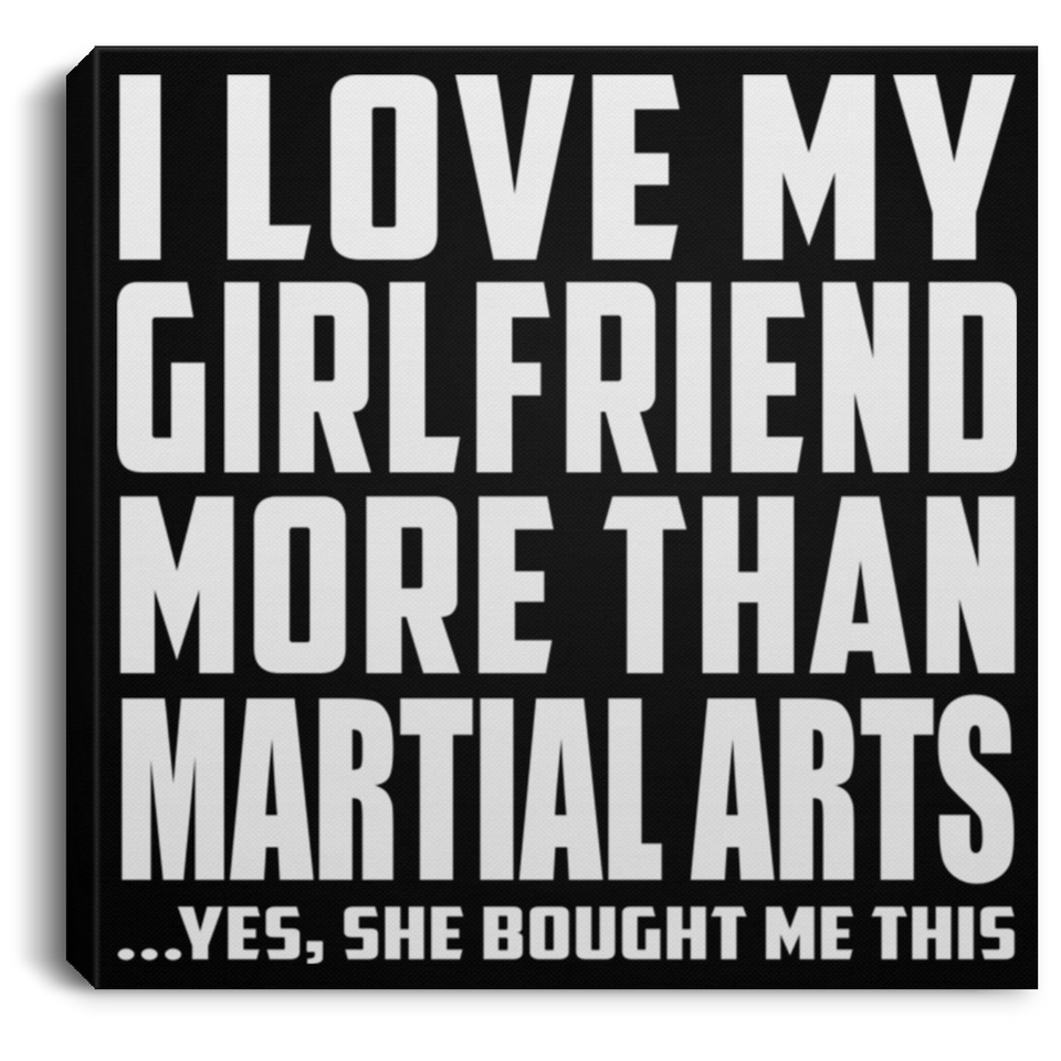 I Love My Girlfriend More Than Martial Arts - Canvas Square