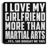 I Love My Girlfriend More Than Martial Arts - Canvas Square
