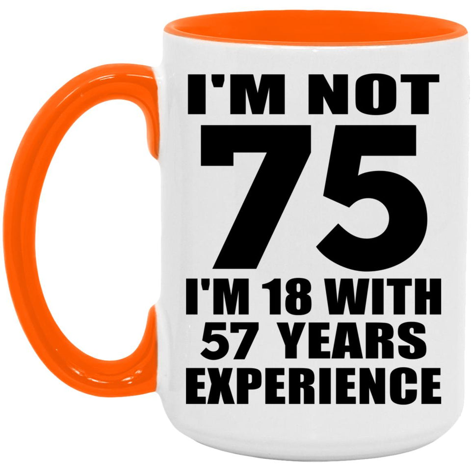 75th Birthday I'm Not 75 I'm 18 With 57 Years Experience - 15oz Accent Mug Orange
