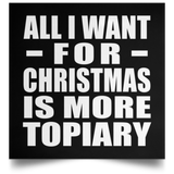 All I Want For Christmas Is More Topiary - Poster Square