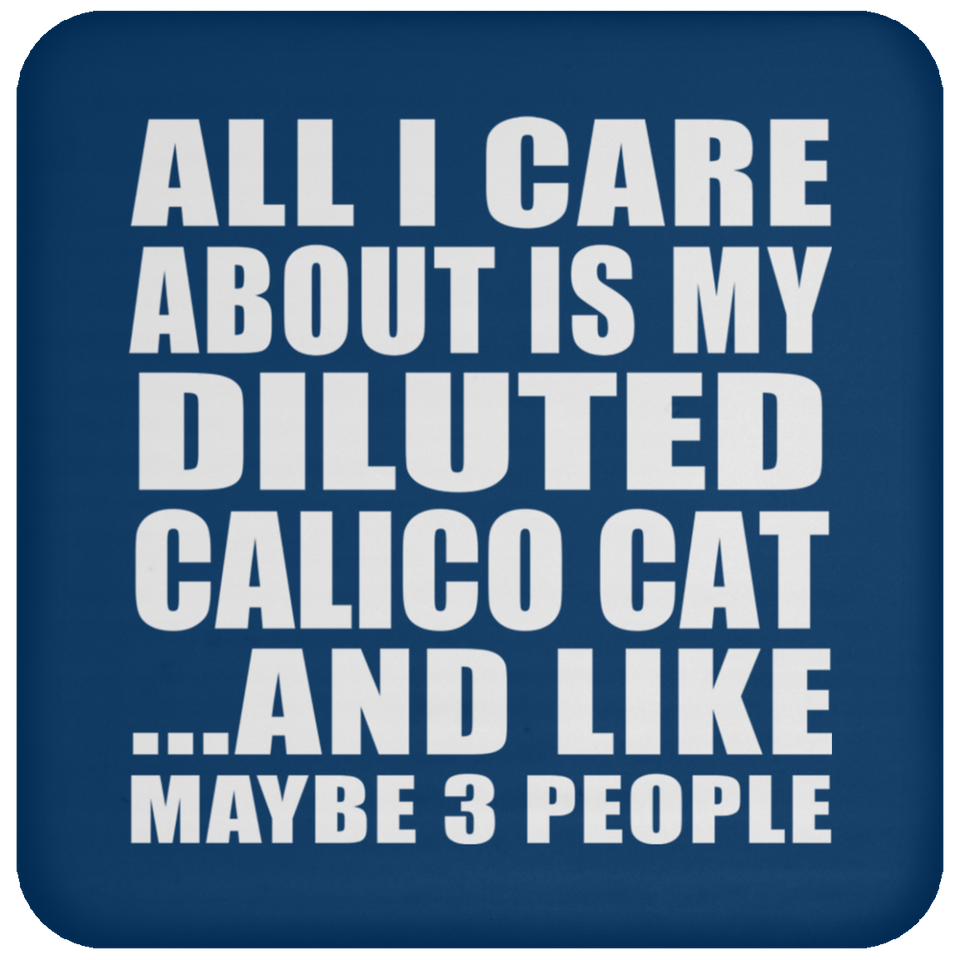 All I Care About Is My Diluted Calico Cat - Drink Coaster