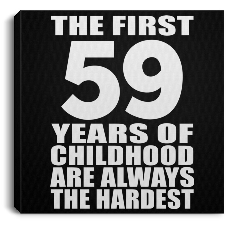 59th Birthday First 59 Years of Childhood Are The Hardest - Canvas Square