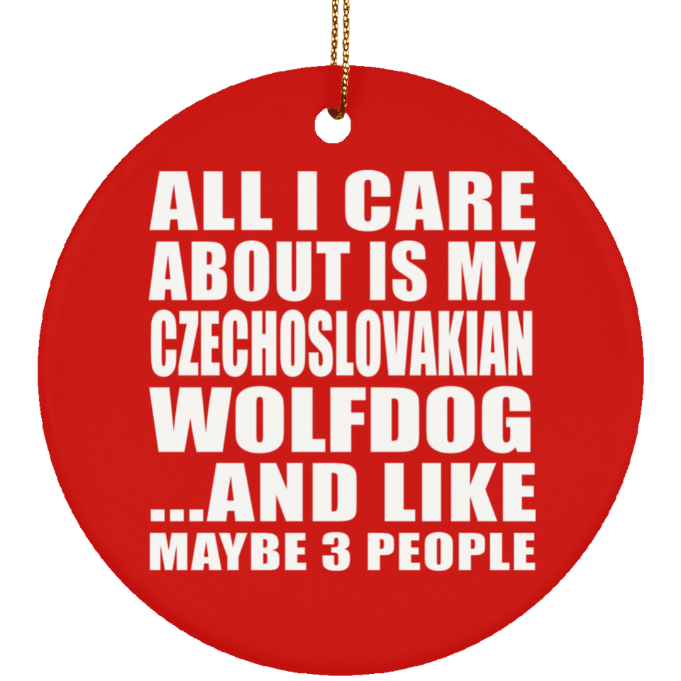 All I Care About Is My Czechoslovakian Wolfdog - Circle Ornament