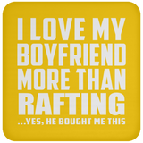 I Love My Boyfriend More Than Rafting - Drink Coaster