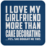 I Love My Girlfriend More Than Cake Decorating - Drink Coaster