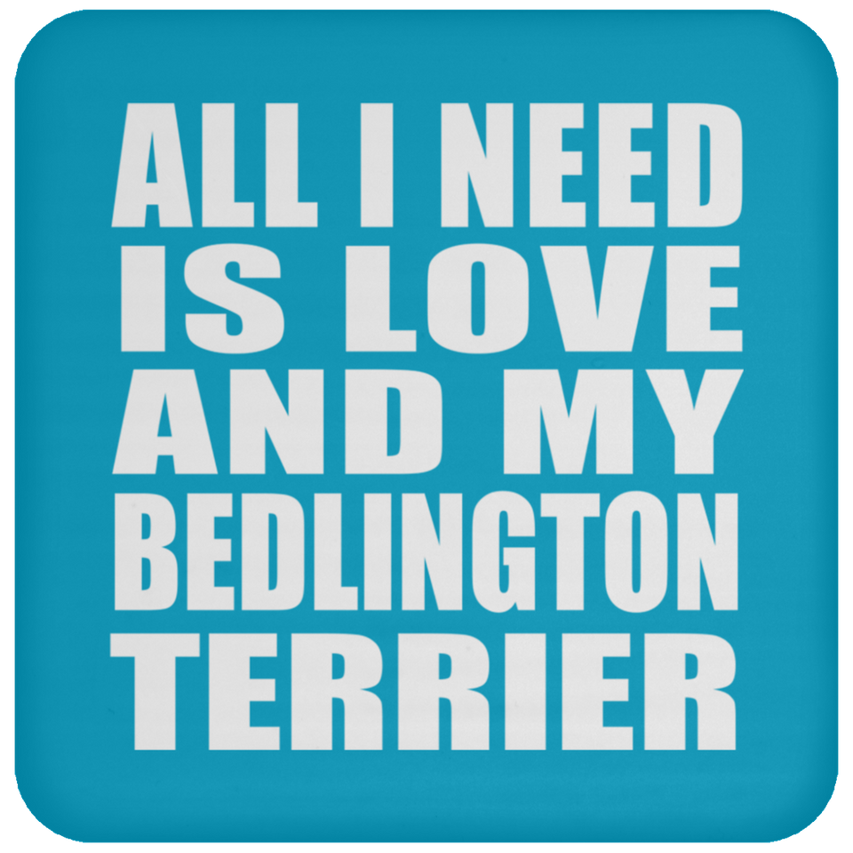 All I Need Is Love And My Bedlington Terrier - Drink Coaster