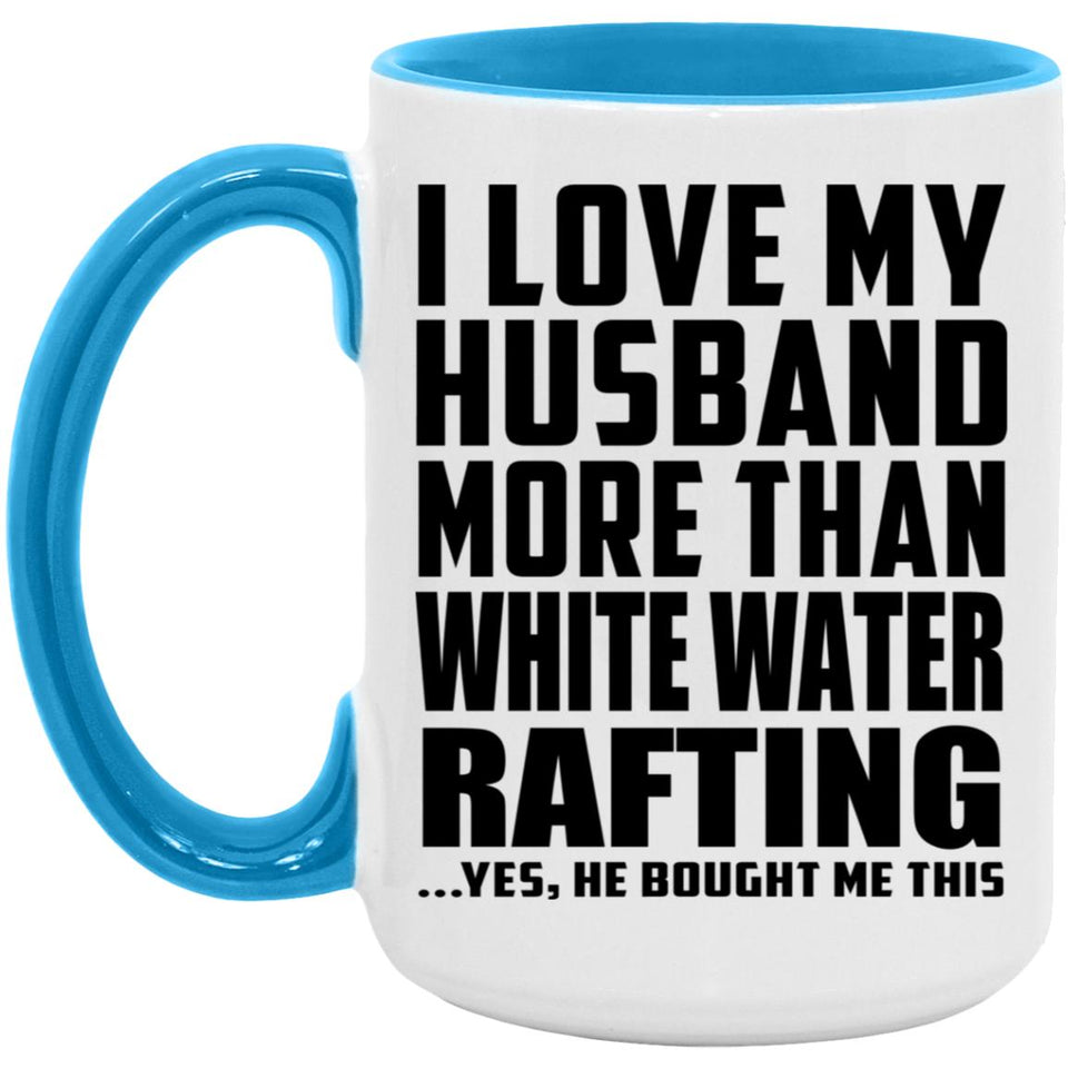 I Love My Husband More Than White Water Rafting - 15oz Accent Mug Blue