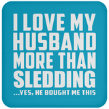 I Love My Husband More Than Sledding - Drink Coaster