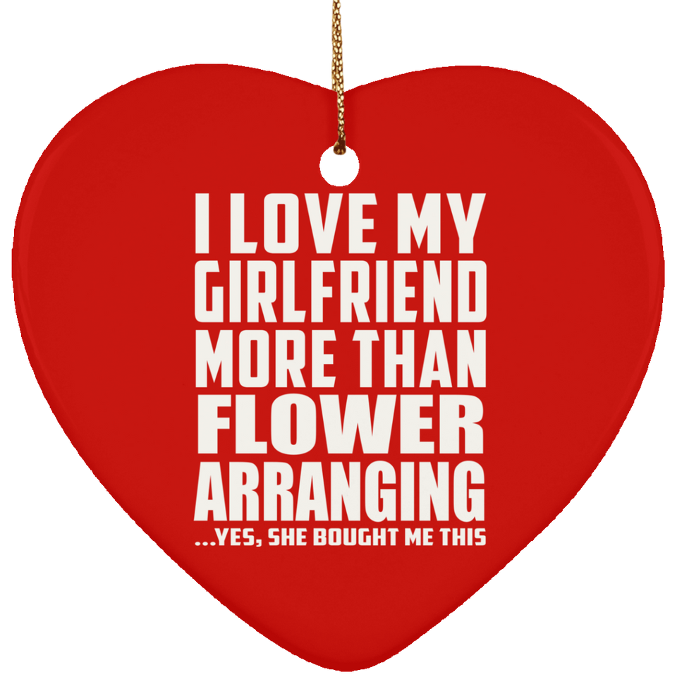 I Love My Girlfriend More Than Flower Arranging - Heart Ornament