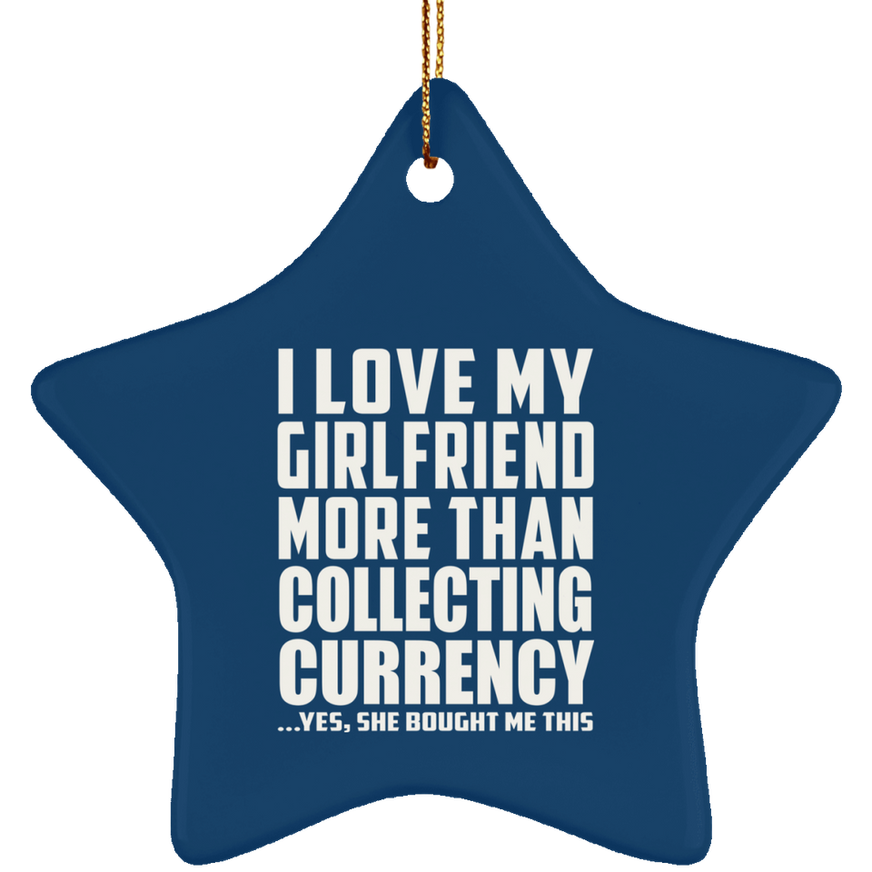 I Love My Girlfriend More Than Collecting Currency - Star Ornament