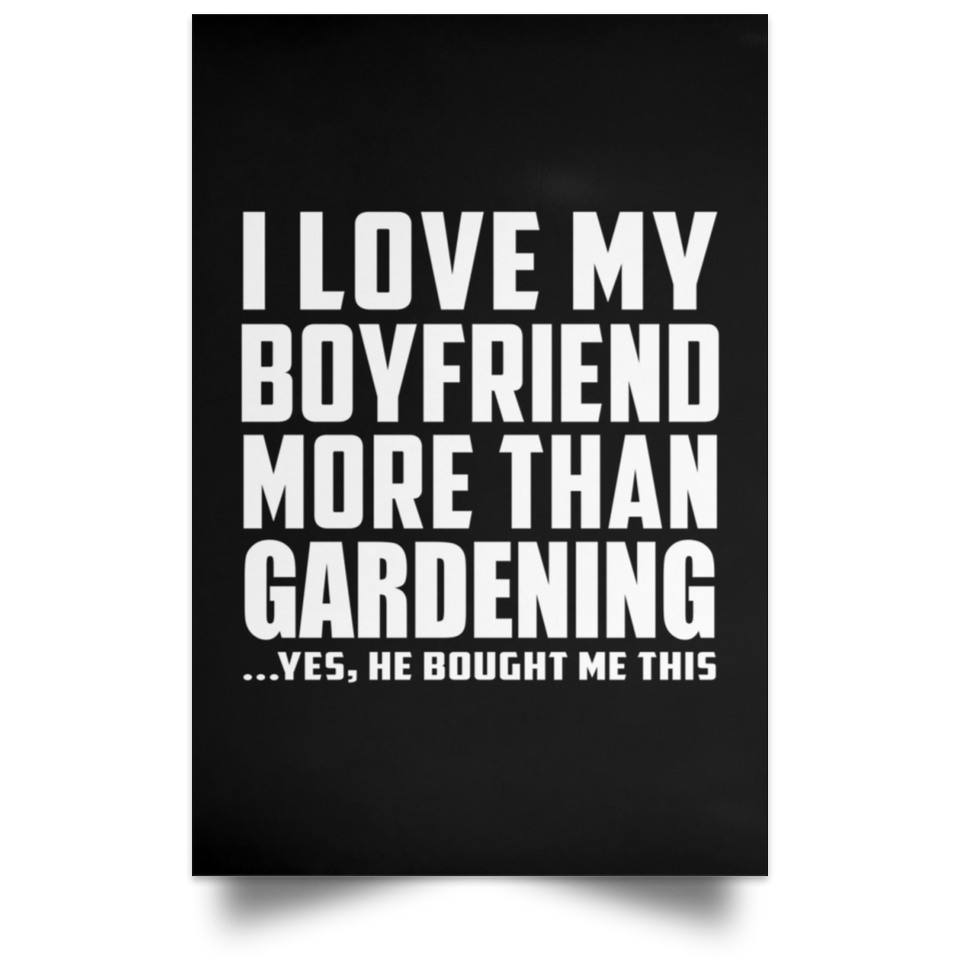 I Love My Boyfriend More Than Gardening - Poster Portrait