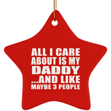 All I Care About Is My Daddy - Star Ornament