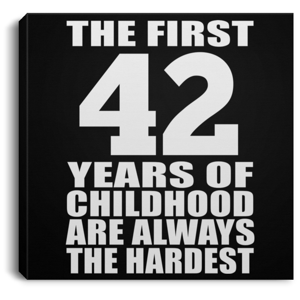 42nd Birthday First 42 Years of Childhood Are The Hardest - Canvas Square