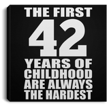 42nd Birthday First 42 Years of Childhood Are The Hardest - Canvas Square
