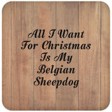 All I Want For Christmas Is My Belgian Sheepdog - Drink Coaster C