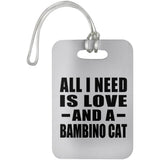 All I Need Is Love And A Bambino Cat - Luggage Bag Tag