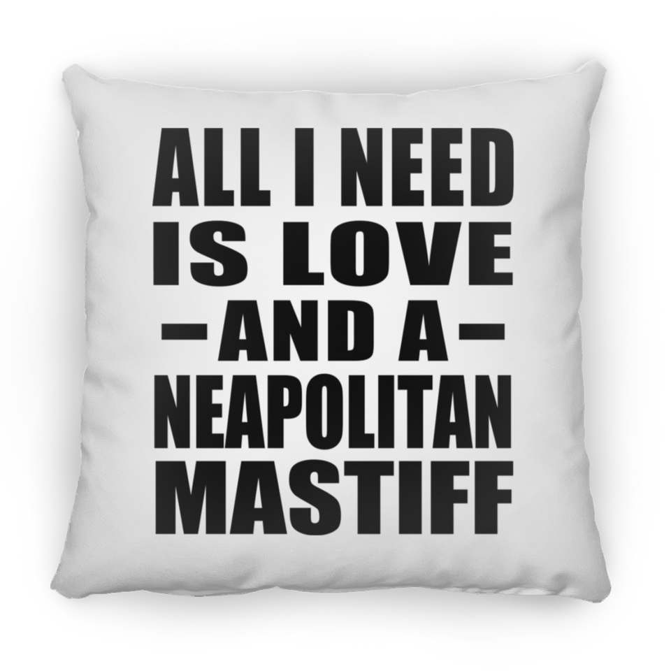 All I Need Is Love And A Neapolitan Mastiff - Throw Pillow