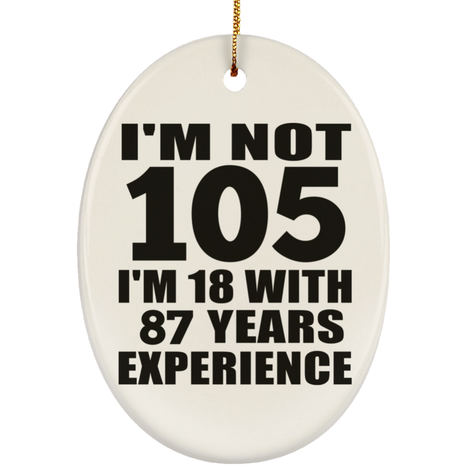 105th Birthday I'm Not 105 I'm 18 With 87 Years Experience - Oval Ornament