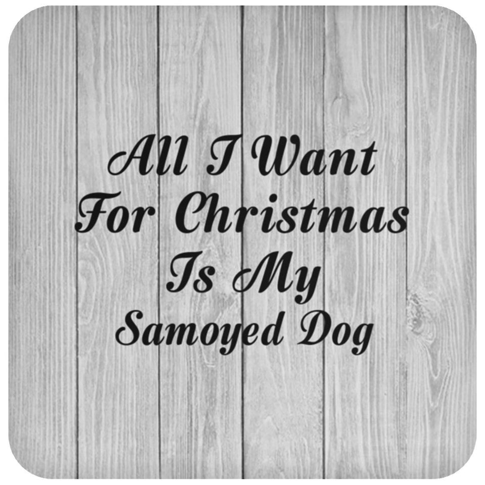 All I Want For Christmas Is My Samoyed Dog - Drink Coaster F