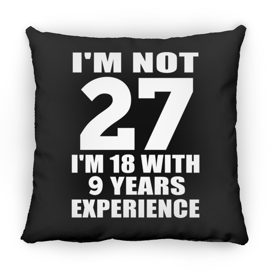 27th Birthday I'm Not 27 I'm 18 With 9 Years Experience - Throw Pillow Black