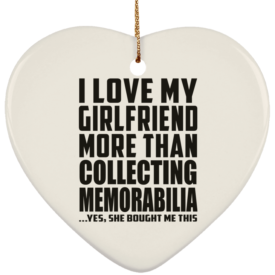 I Love My Girlfriend More Than Collecting Memorabilia - Heart Ornament