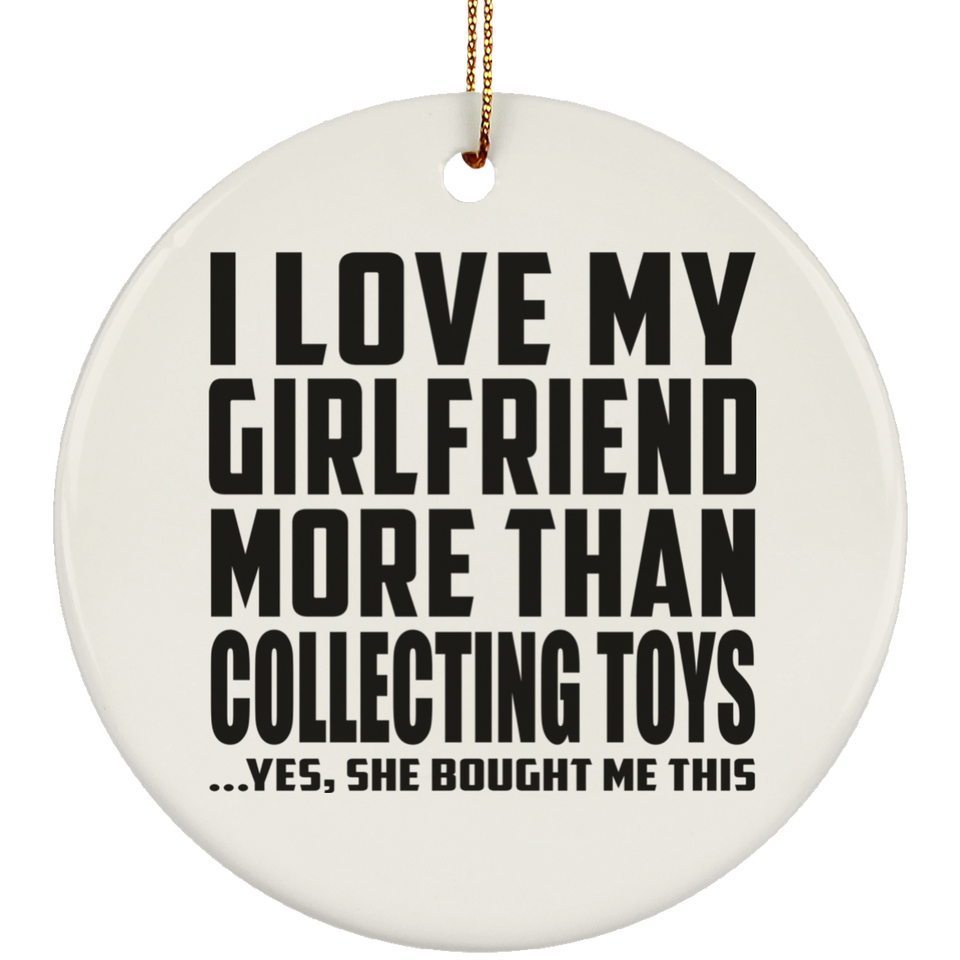 I Love My Girlfriend More Than Collecting Toys - Circle Ornament
