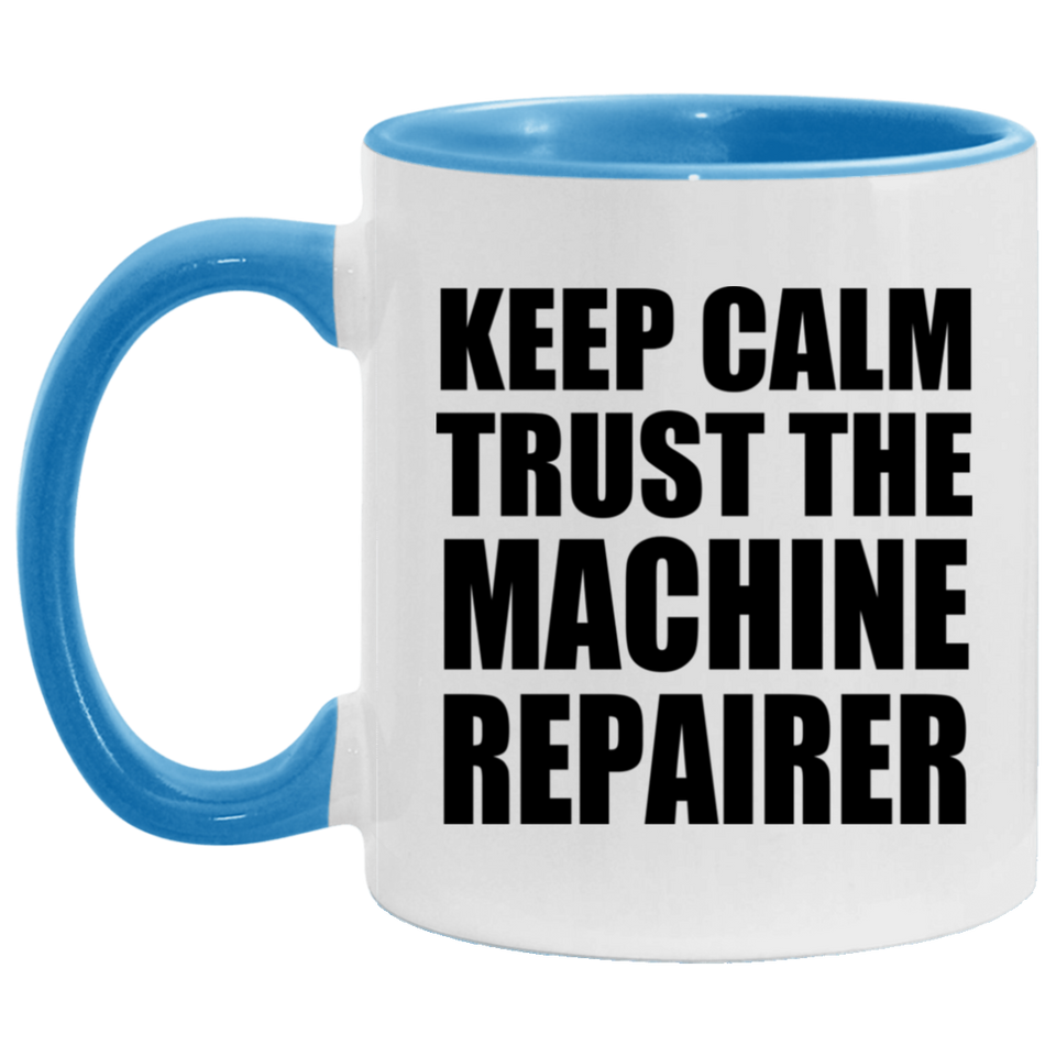 Keep Calm and Trust The Machine Repairer - 11oz Accent Mug Blue