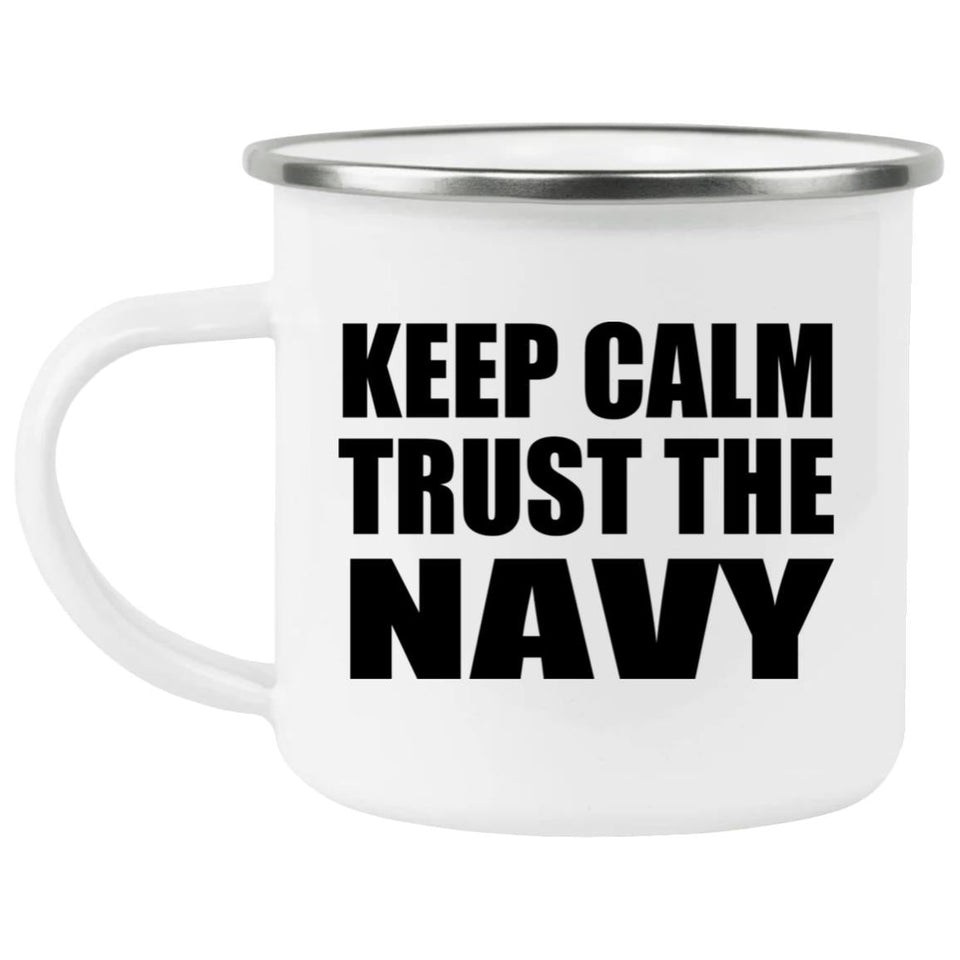Keep Calm and Trust The Navy - 12oz Camping Mug