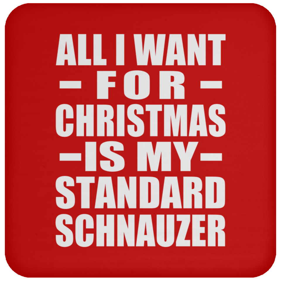 All I Want For Christmas Is My Standard Schnauzer - Coaster